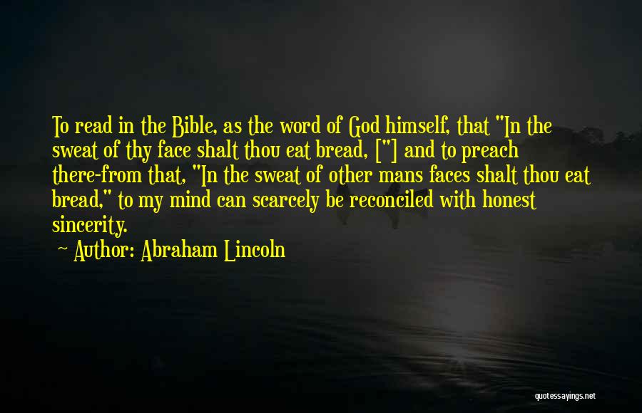 Abraham Lincoln Quotes: To Read In The Bible, As The Word Of God Himself, That In The Sweat Of Thy Face Shalt Thou