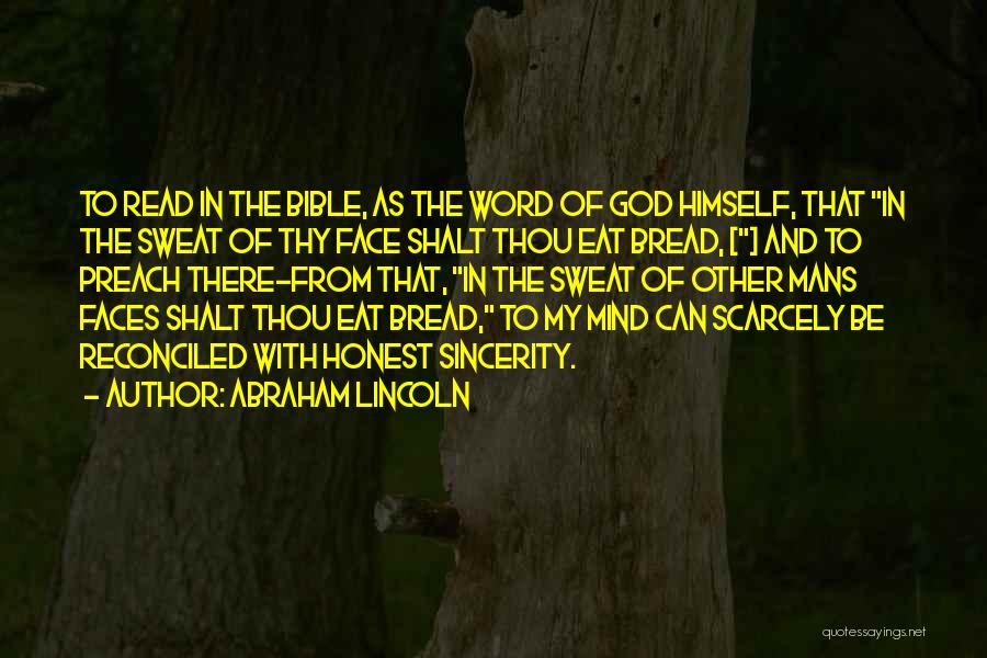 Abraham Lincoln Quotes: To Read In The Bible, As The Word Of God Himself, That In The Sweat Of Thy Face Shalt Thou