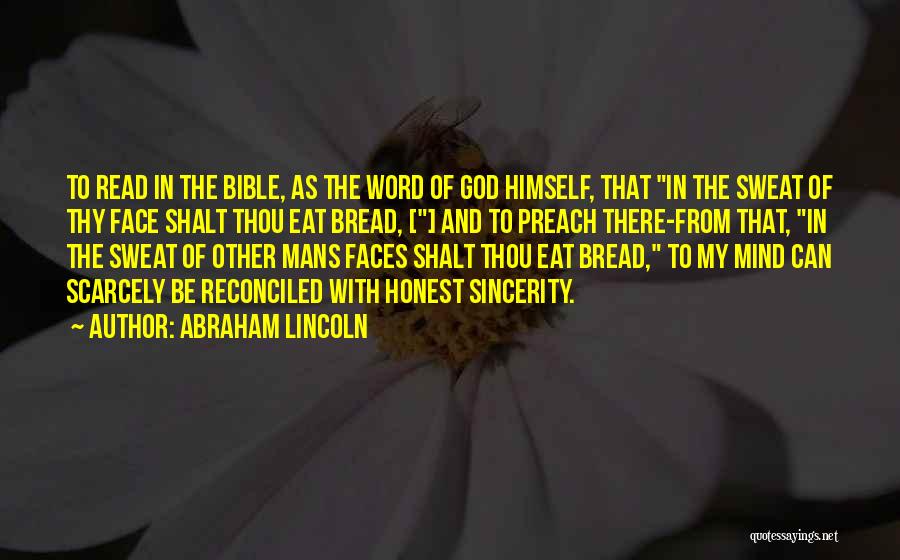 Abraham Lincoln Quotes: To Read In The Bible, As The Word Of God Himself, That In The Sweat Of Thy Face Shalt Thou