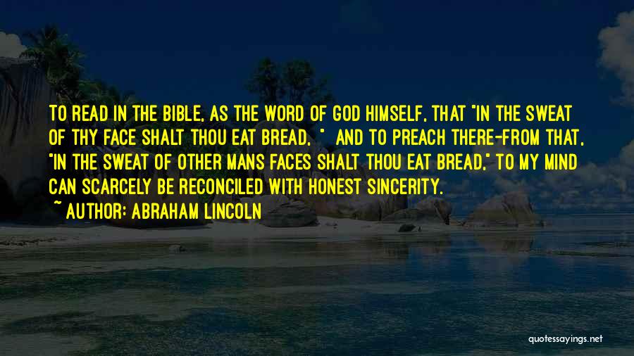 Abraham Lincoln Quotes: To Read In The Bible, As The Word Of God Himself, That In The Sweat Of Thy Face Shalt Thou