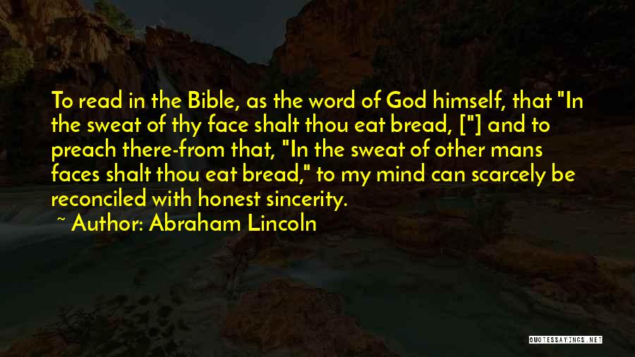 Abraham Lincoln Quotes: To Read In The Bible, As The Word Of God Himself, That In The Sweat Of Thy Face Shalt Thou