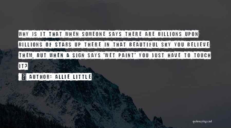 Allie Little Quotes: Why Is It That When Someone Says There Are Billions Upon Billions Of Stars Up There In That Beautiful Sky