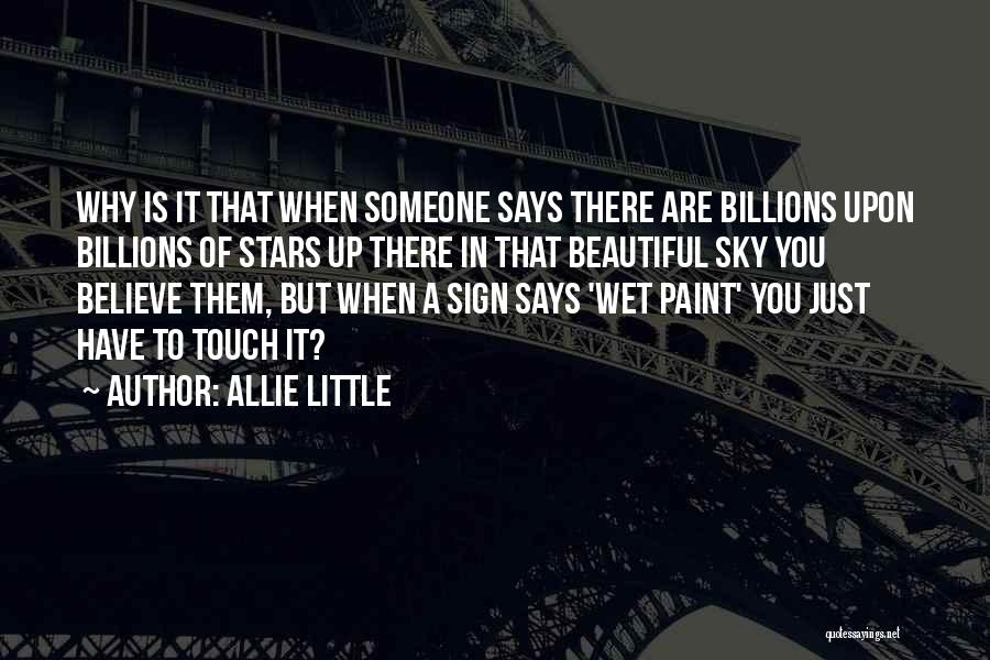 Allie Little Quotes: Why Is It That When Someone Says There Are Billions Upon Billions Of Stars Up There In That Beautiful Sky