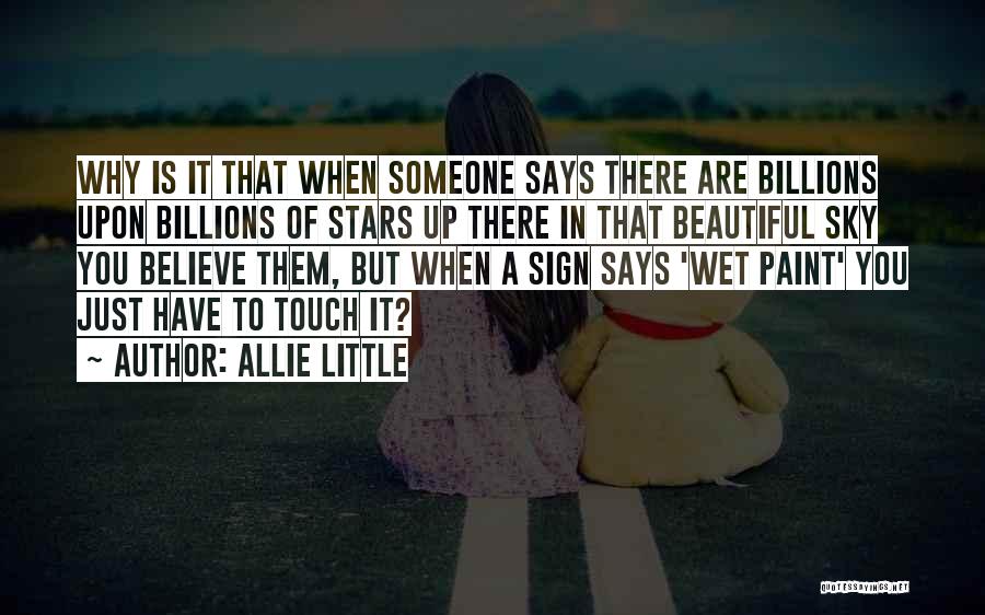 Allie Little Quotes: Why Is It That When Someone Says There Are Billions Upon Billions Of Stars Up There In That Beautiful Sky