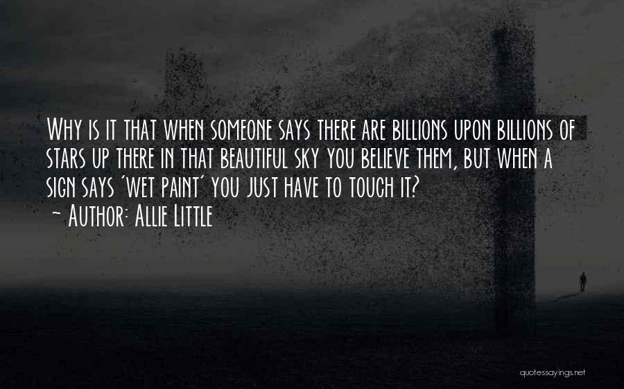 Allie Little Quotes: Why Is It That When Someone Says There Are Billions Upon Billions Of Stars Up There In That Beautiful Sky