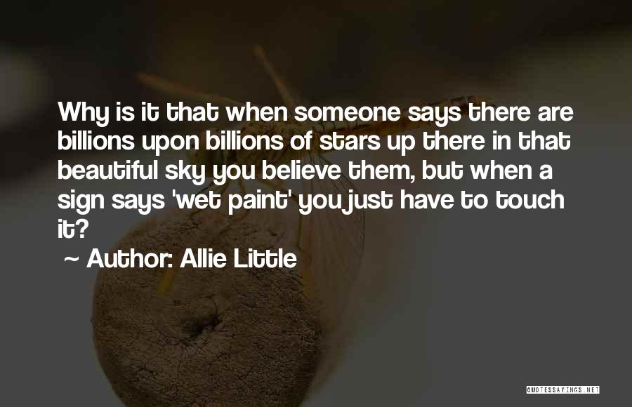 Allie Little Quotes: Why Is It That When Someone Says There Are Billions Upon Billions Of Stars Up There In That Beautiful Sky