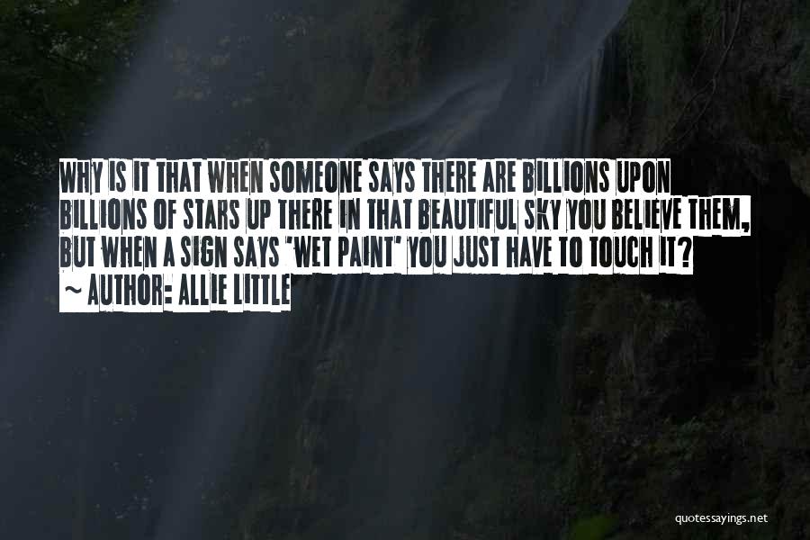 Allie Little Quotes: Why Is It That When Someone Says There Are Billions Upon Billions Of Stars Up There In That Beautiful Sky