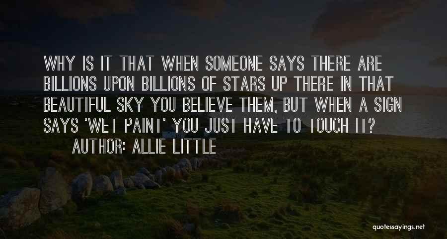 Allie Little Quotes: Why Is It That When Someone Says There Are Billions Upon Billions Of Stars Up There In That Beautiful Sky