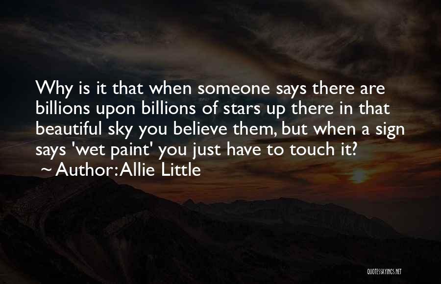 Allie Little Quotes: Why Is It That When Someone Says There Are Billions Upon Billions Of Stars Up There In That Beautiful Sky