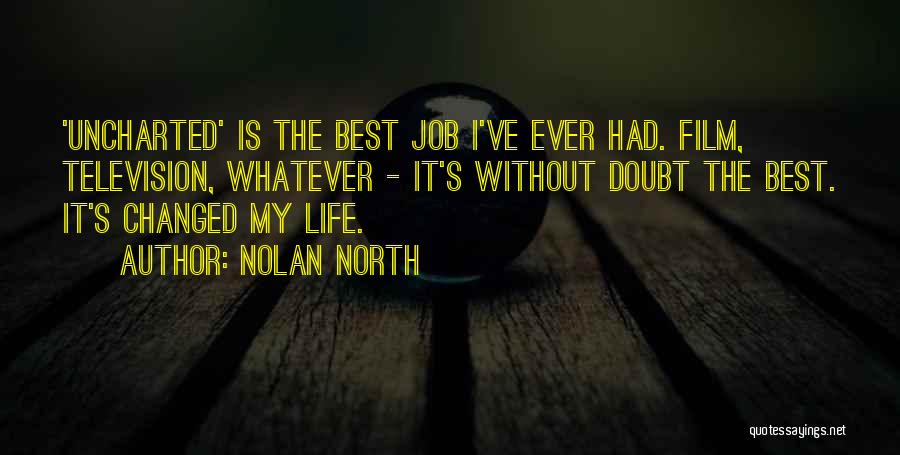 Nolan North Quotes: 'uncharted' Is The Best Job I've Ever Had. Film, Television, Whatever - It's Without Doubt The Best. It's Changed My