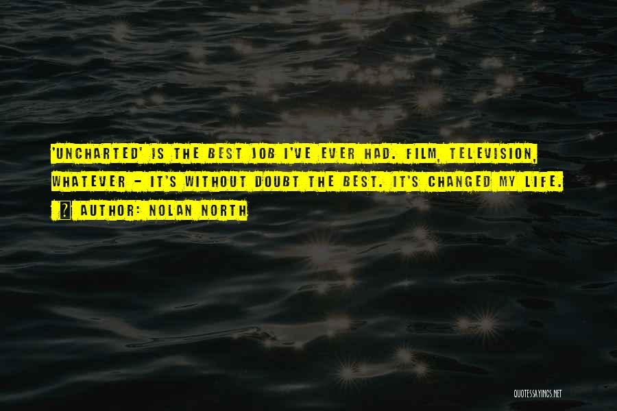 Nolan North Quotes: 'uncharted' Is The Best Job I've Ever Had. Film, Television, Whatever - It's Without Doubt The Best. It's Changed My