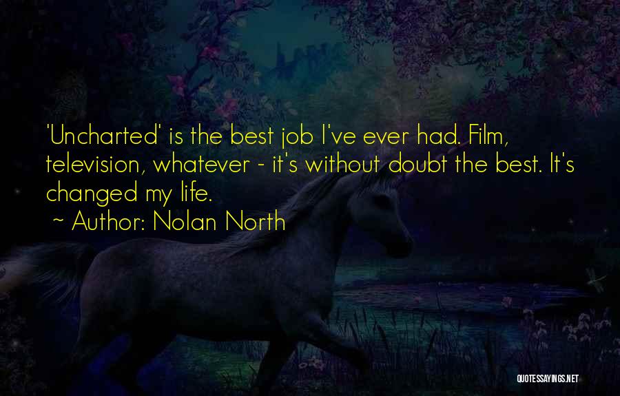 Nolan North Quotes: 'uncharted' Is The Best Job I've Ever Had. Film, Television, Whatever - It's Without Doubt The Best. It's Changed My