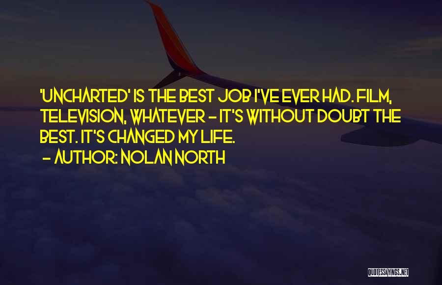 Nolan North Quotes: 'uncharted' Is The Best Job I've Ever Had. Film, Television, Whatever - It's Without Doubt The Best. It's Changed My