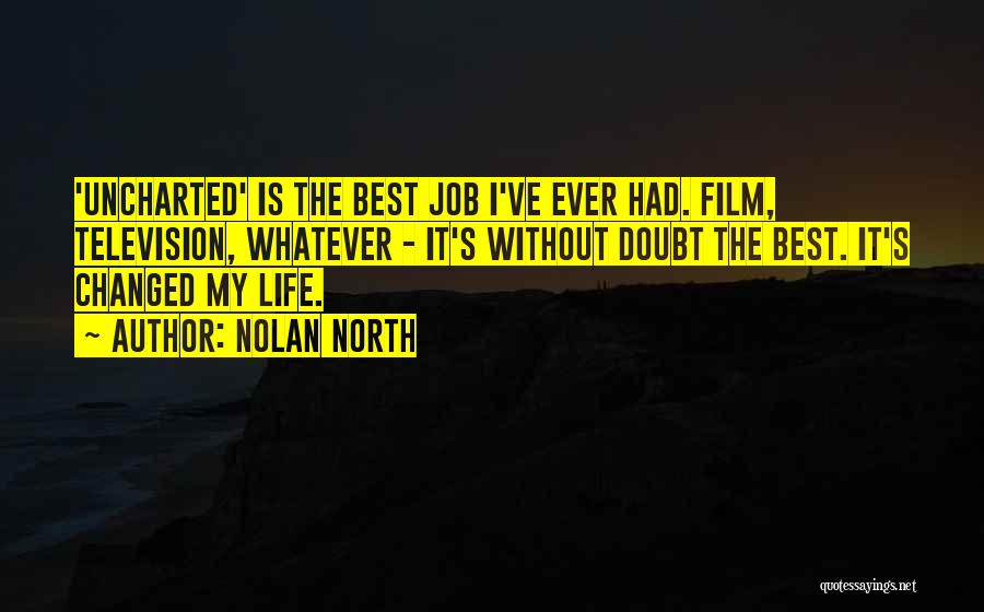 Nolan North Quotes: 'uncharted' Is The Best Job I've Ever Had. Film, Television, Whatever - It's Without Doubt The Best. It's Changed My