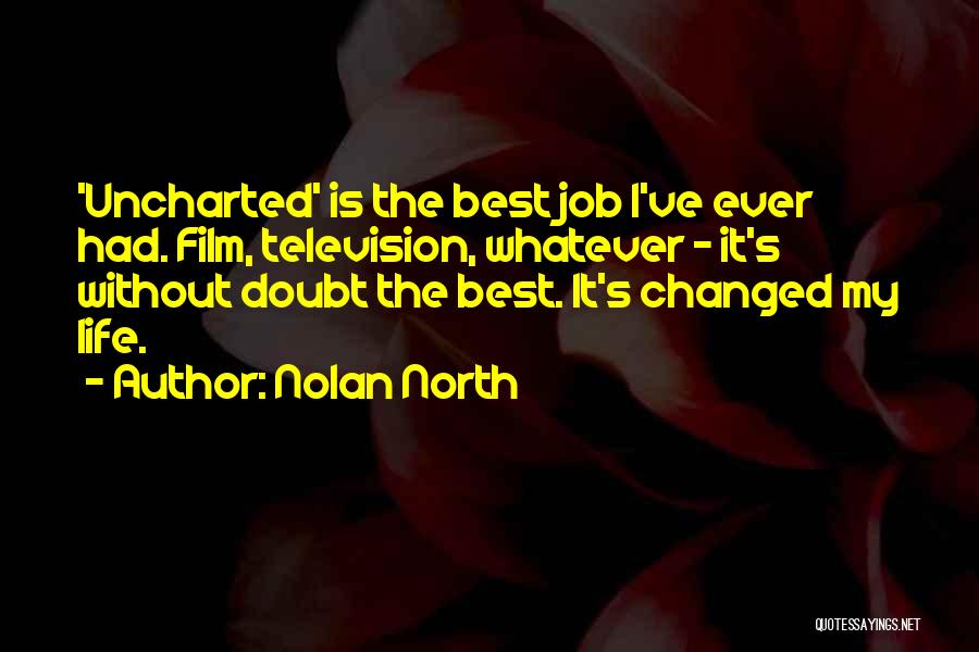 Nolan North Quotes: 'uncharted' Is The Best Job I've Ever Had. Film, Television, Whatever - It's Without Doubt The Best. It's Changed My