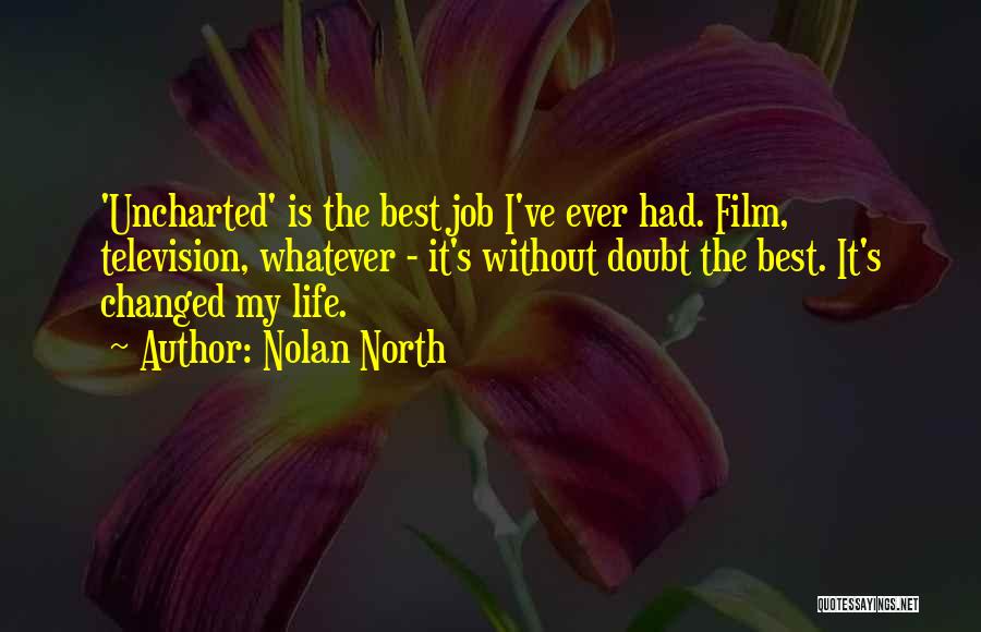 Nolan North Quotes: 'uncharted' Is The Best Job I've Ever Had. Film, Television, Whatever - It's Without Doubt The Best. It's Changed My