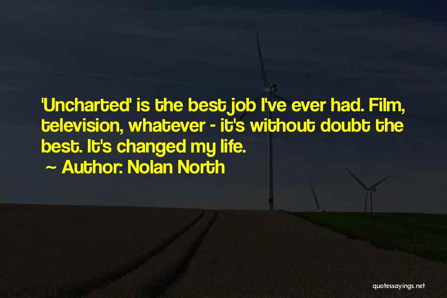 Nolan North Quotes: 'uncharted' Is The Best Job I've Ever Had. Film, Television, Whatever - It's Without Doubt The Best. It's Changed My