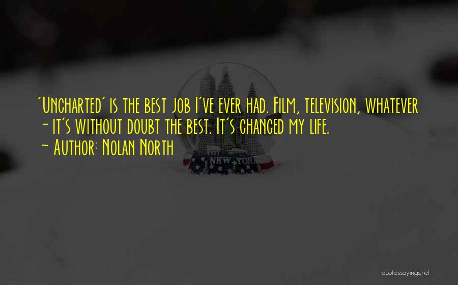 Nolan North Quotes: 'uncharted' Is The Best Job I've Ever Had. Film, Television, Whatever - It's Without Doubt The Best. It's Changed My