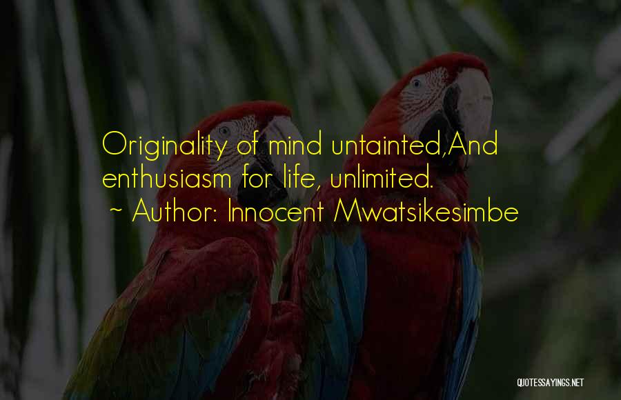 Innocent Mwatsikesimbe Quotes: Originality Of Mind Untainted,and Enthusiasm For Life, Unlimited.