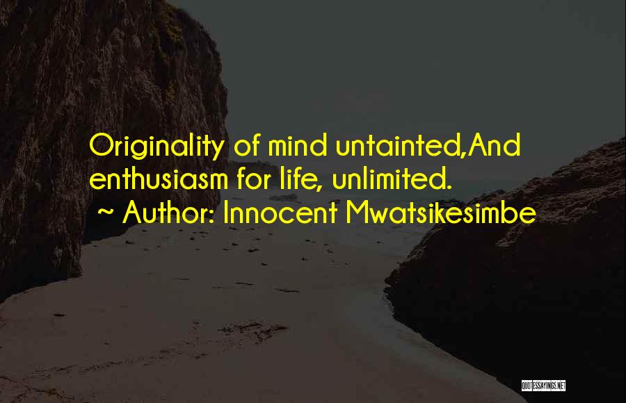 Innocent Mwatsikesimbe Quotes: Originality Of Mind Untainted,and Enthusiasm For Life, Unlimited.