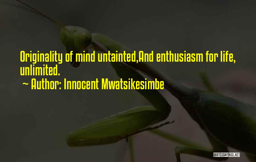 Innocent Mwatsikesimbe Quotes: Originality Of Mind Untainted,and Enthusiasm For Life, Unlimited.