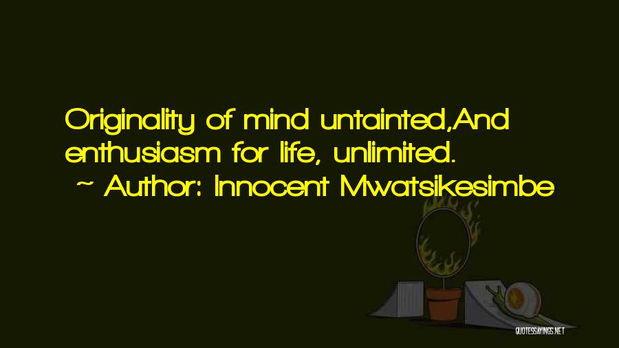 Innocent Mwatsikesimbe Quotes: Originality Of Mind Untainted,and Enthusiasm For Life, Unlimited.