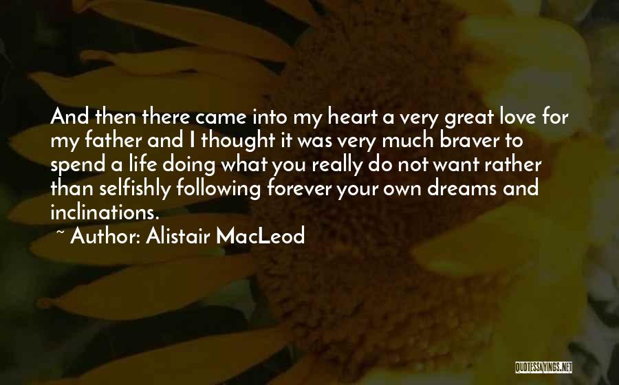 Alistair MacLeod Quotes: And Then There Came Into My Heart A Very Great Love For My Father And I Thought It Was Very