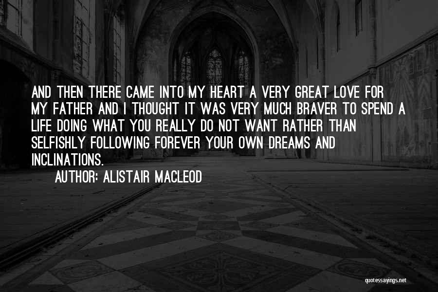 Alistair MacLeod Quotes: And Then There Came Into My Heart A Very Great Love For My Father And I Thought It Was Very