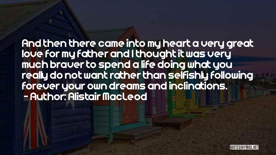 Alistair MacLeod Quotes: And Then There Came Into My Heart A Very Great Love For My Father And I Thought It Was Very