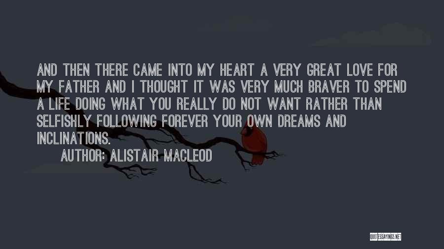 Alistair MacLeod Quotes: And Then There Came Into My Heart A Very Great Love For My Father And I Thought It Was Very