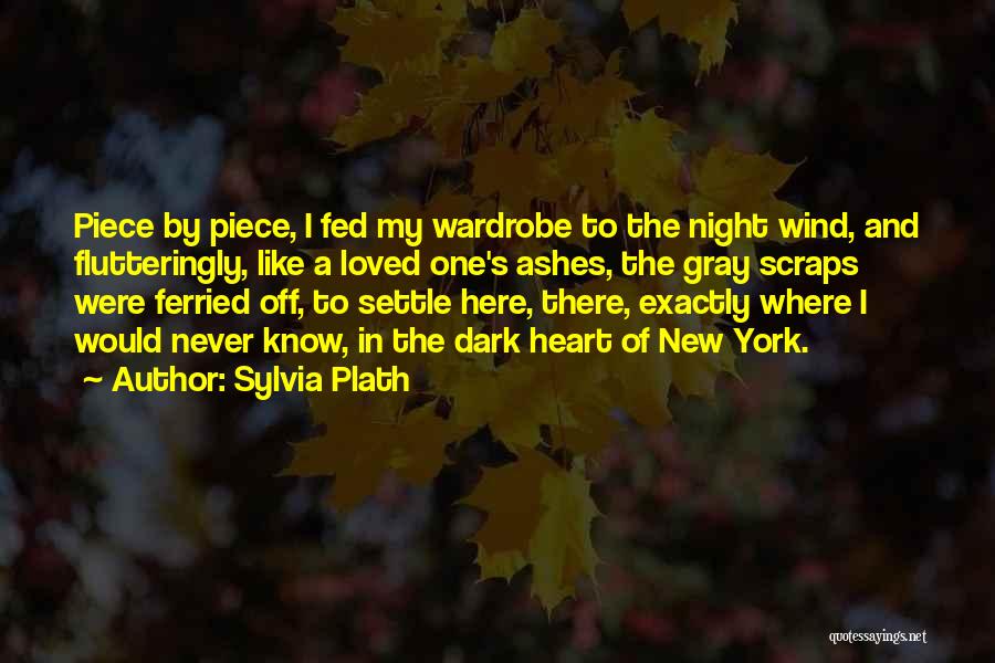 Sylvia Plath Quotes: Piece By Piece, I Fed My Wardrobe To The Night Wind, And Flutteringly, Like A Loved One's Ashes, The Gray