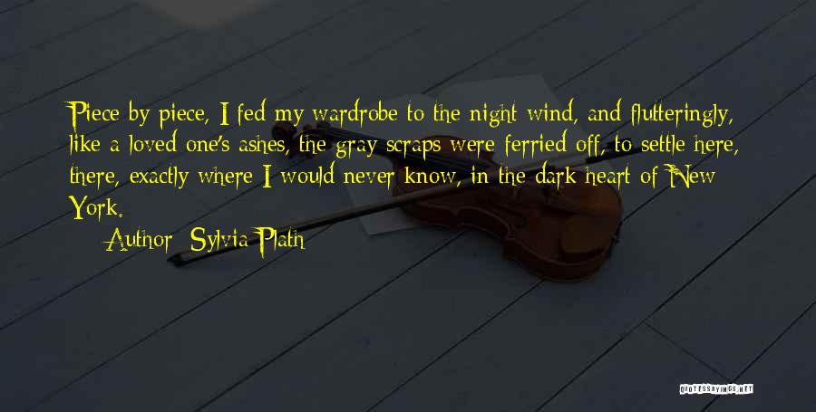 Sylvia Plath Quotes: Piece By Piece, I Fed My Wardrobe To The Night Wind, And Flutteringly, Like A Loved One's Ashes, The Gray