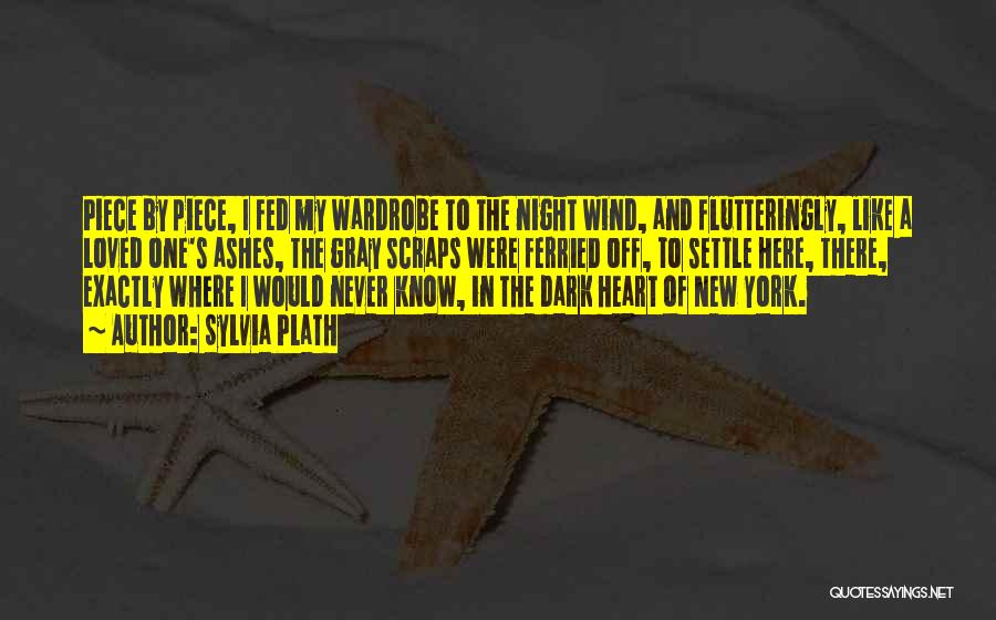 Sylvia Plath Quotes: Piece By Piece, I Fed My Wardrobe To The Night Wind, And Flutteringly, Like A Loved One's Ashes, The Gray