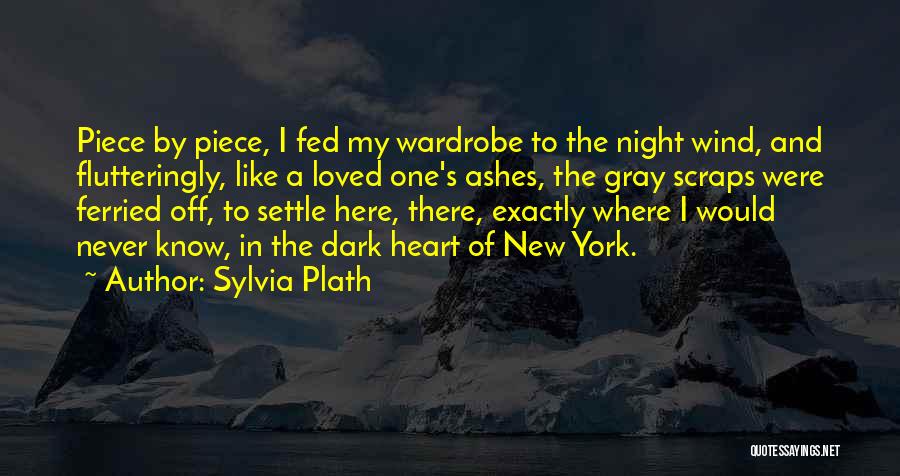 Sylvia Plath Quotes: Piece By Piece, I Fed My Wardrobe To The Night Wind, And Flutteringly, Like A Loved One's Ashes, The Gray