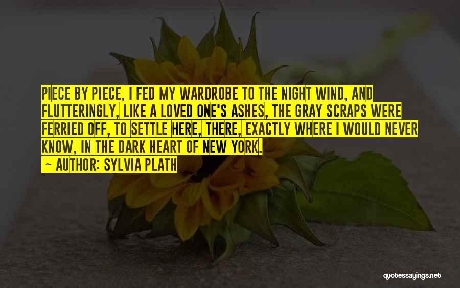 Sylvia Plath Quotes: Piece By Piece, I Fed My Wardrobe To The Night Wind, And Flutteringly, Like A Loved One's Ashes, The Gray