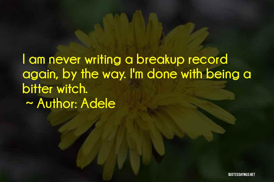 Adele Quotes: I Am Never Writing A Breakup Record Again, By The Way. I'm Done With Being A Bitter Witch.