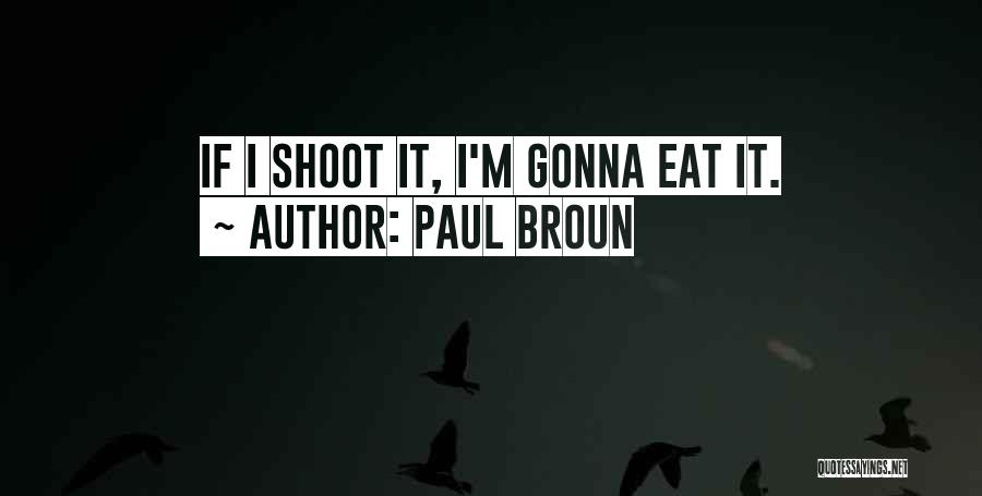 Paul Broun Quotes: If I Shoot It, I'm Gonna Eat It.