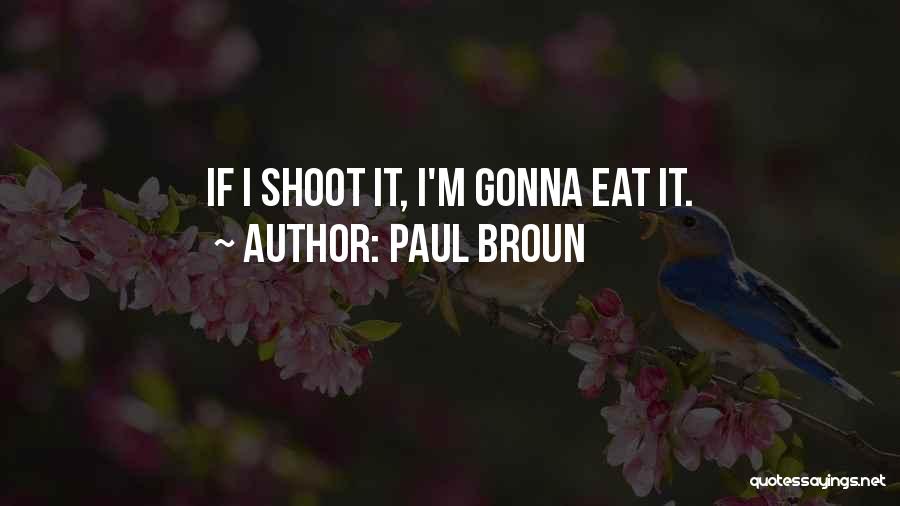 Paul Broun Quotes: If I Shoot It, I'm Gonna Eat It.