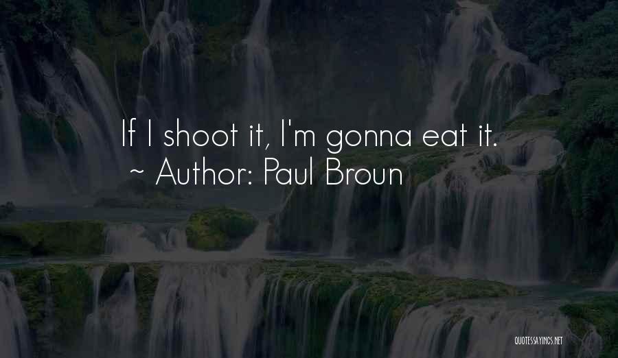 Paul Broun Quotes: If I Shoot It, I'm Gonna Eat It.