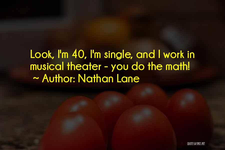 Nathan Lane Quotes: Look, I'm 40, I'm Single, And I Work In Musical Theater - You Do The Math!