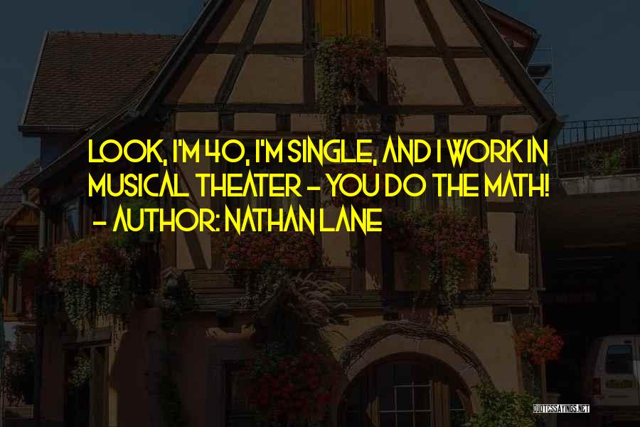 Nathan Lane Quotes: Look, I'm 40, I'm Single, And I Work In Musical Theater - You Do The Math!