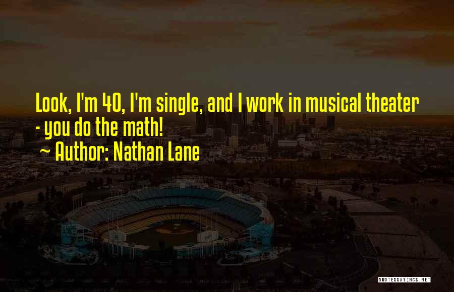 Nathan Lane Quotes: Look, I'm 40, I'm Single, And I Work In Musical Theater - You Do The Math!