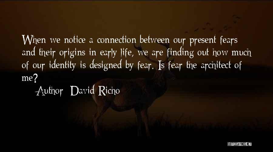 David Richo Quotes: When We Notice A Connection Between Our Present Fears And Their Origins In Early Life, We Are Finding Out How