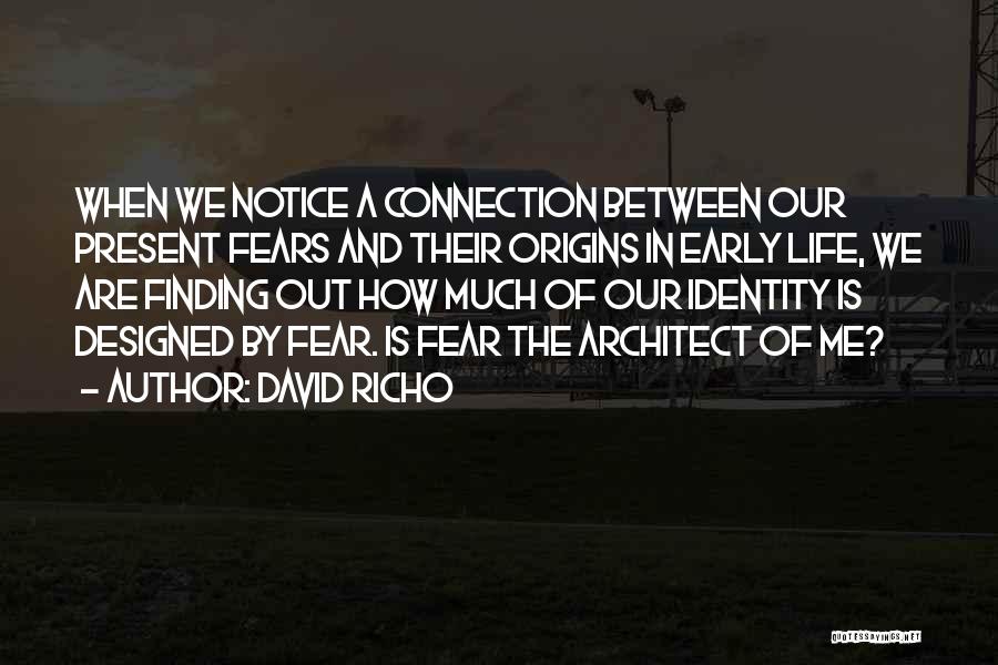 David Richo Quotes: When We Notice A Connection Between Our Present Fears And Their Origins In Early Life, We Are Finding Out How