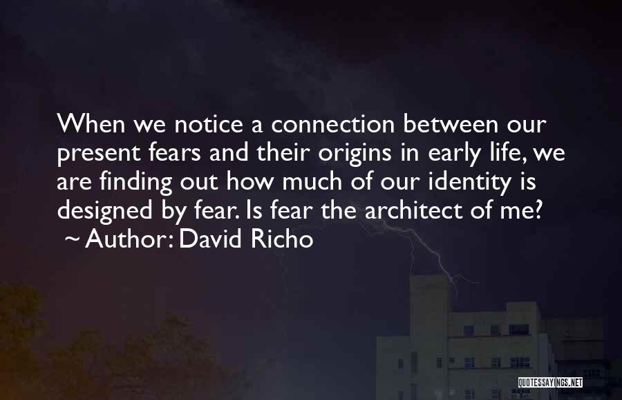 David Richo Quotes: When We Notice A Connection Between Our Present Fears And Their Origins In Early Life, We Are Finding Out How