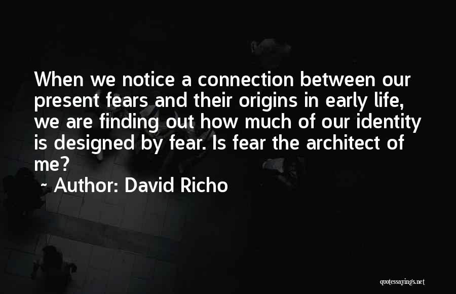 David Richo Quotes: When We Notice A Connection Between Our Present Fears And Their Origins In Early Life, We Are Finding Out How