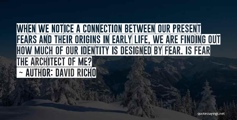 David Richo Quotes: When We Notice A Connection Between Our Present Fears And Their Origins In Early Life, We Are Finding Out How