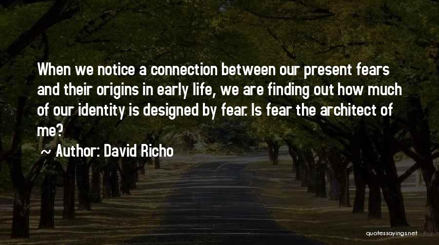 David Richo Quotes: When We Notice A Connection Between Our Present Fears And Their Origins In Early Life, We Are Finding Out How