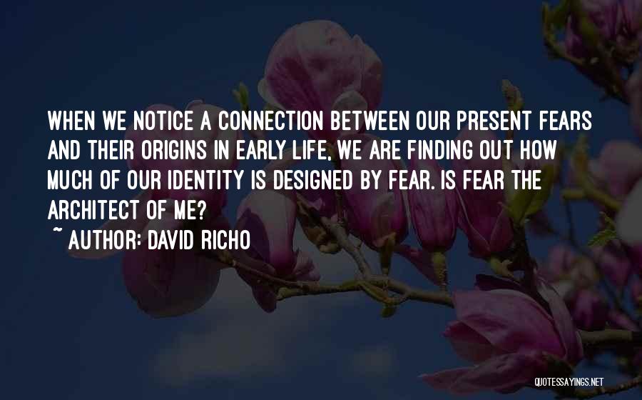 David Richo Quotes: When We Notice A Connection Between Our Present Fears And Their Origins In Early Life, We Are Finding Out How