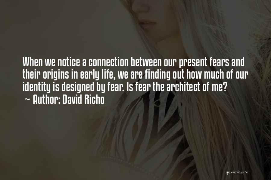 David Richo Quotes: When We Notice A Connection Between Our Present Fears And Their Origins In Early Life, We Are Finding Out How